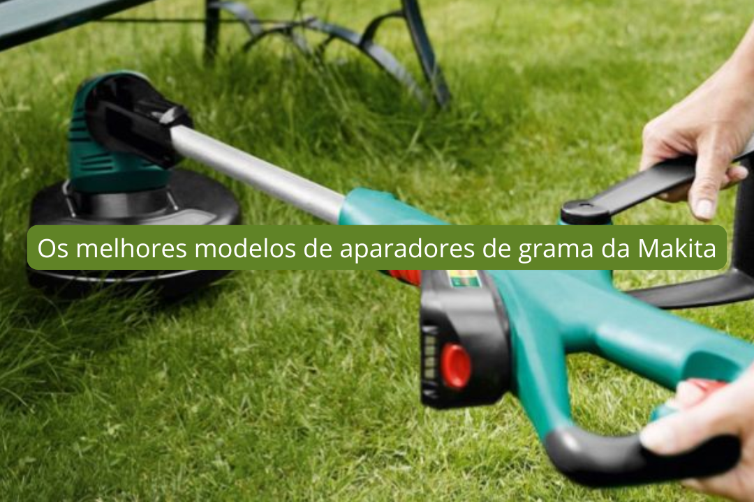 Os melhores modelos de aparadores de grama da Makita