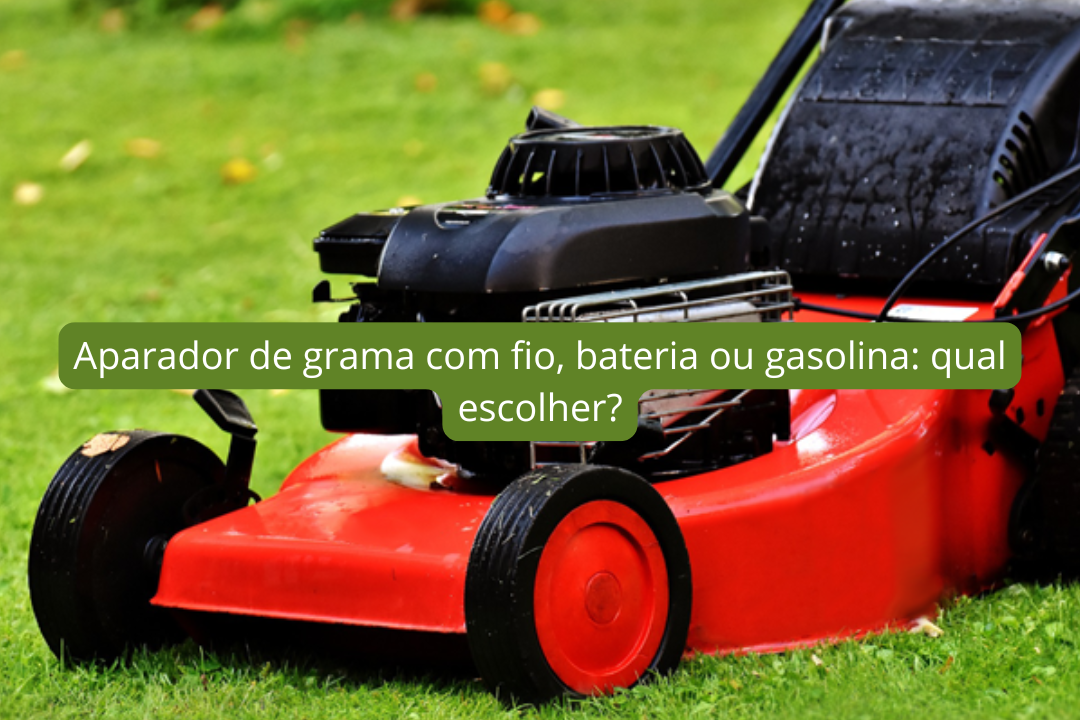 Aparador de grama com fio, bateria ou gasolina: qual escolher?